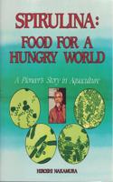 Spirulina, Food for a Hungry World: A Pioneer's Story