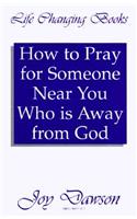 How to Pray for Someone Near You Who is Away from God