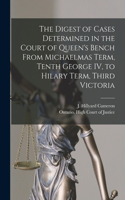Digest of Cases Determined in the Court of Queen's Bench From Michaelmas Term, Tenth George IV, to Hilary Term, Third Victoria [microform]
