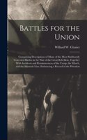 Battles for the Union; Comprising Descriptions of Many of the Most Stubbornly Contested Battles in the war of the Great Rebellion, Together With Incidents and Reminiscences of the Camp, the March, and the Skirmish Line. Embracing a Record of the Pr