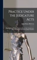 Practice Under the Judicature Acts; Being Reports of Points of Practice Arising Under the Judicature Acts, 1873 and 1875, Decided in Judges Chambers
