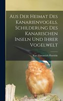 Aus der Heimat des Kanarienvogels. Schilderung des Kanarischen Inseln und ihrer Vogelwelt