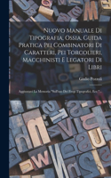 Nuovo Manuale Di Tipografia, Ossia, Guida Pratica Pei Combinatori Di Caratteri, Pei Torcolieri, Macchinisti E Legatori Di Libri