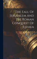 Fall Of Jerusalem And The Roman Conquest Of Judaea