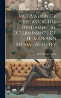 Motivation Of Behavior The Fundamental Determinants Of Human And Animal Activity