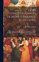 Leyes Constitucionales De México Durante El Siglo Xix: Discurso Que, Como Delegado De La Academia Central Mexicana De Legislacion Y Jurisprudencia, Correspondiente De La Real De Madrid