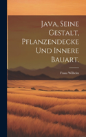Java, seine Gestalt, Pflanzendecke und innere Bauart.