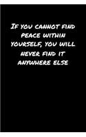 If You Cannot Find Peace Within Yourself You Will Never Find It Anywhere Else