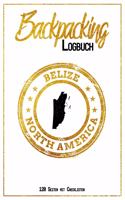 Backpacking Logbuch Belize North America 120 Seiten mit Checklisten: 6x9 Reise Journal I Tagebuch mit To Do und Bucketlist zum Ausfüllen I Perfektes Geschenk für den Belize Trip für jeden Reisenden mit Rucksack