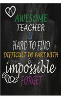 An awesome teacher is hard to find difficult to part with & impossible to forget