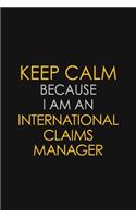 Keep Calm Because I am An International Claims Manager: Motivational Career quote blank lined Notebook Journal 6x9 matte finish