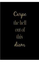 Carpe the Hell Out of This Diem
