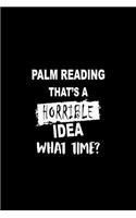 Palm Reading That's a Horrible Idea What Time?: Matte Softcover Paperback Notebook Journal with 120 Blank Lined Pages