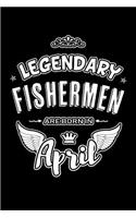 Legendary Fishermen are born in April: Blank Lined 6x9 Fishing Journal/Notebooks as Birthday or any special occasion Gift for Fishermen who are born in April.