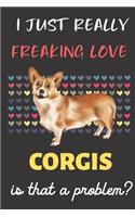 I Just Really Freaking Love Corgis. Is That A Problem?: Cute Corgi Dog and Pet Owner Notebook and Journal. For Girls and Boys of All Ages. Perfect For Note Taking, Drawing, Journaling, Sketching, Diary Us