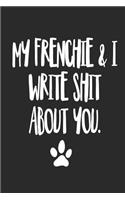My Frenchie and I Write Shit About You: Funny Offensive Frenchie Dog Journal Diary
