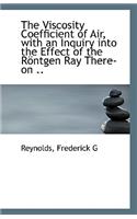 The Viscosity Coefficient of Air, with an Inquiry Into the Effect of the Rontgen Ray There-On ..