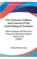 Wit, Character, Folklore And Customs Of The North Riding Of Yorkshire