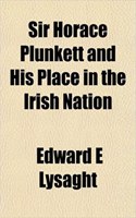 Sir Horace Plunkett and His Place in the Irish Nation