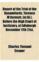 Report of the Trial of the Dynamitards, Terence M'Dermott, [Et Al.]; Before the High Court of Justiciary, at Edinburgh December 17th 21st,