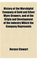 History of the Worshipful Company of Gold and Silver Wyre-Drawers, and of the Origin and Development of the Industry Which the Company Represents