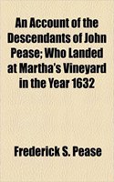 An Account of the Descendants of John Pease; Who Landed at Martha's Vineyard in the Year 1632