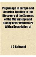 Pilgrimage in Europe and America, Leading to the Discovery of the Sources of the Mississippi and Bloody River (Volume 2); With a Description of