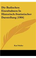 Die Badischen Eisenbahnen In Historisch-Statistischer Darstellung (1904)