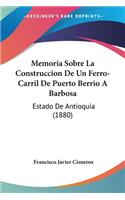 Memoria Sobre La Construccion De Un Ferro-Carril De Puerto Berrio A Barbosa