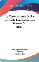 Le Cartesianisme Ou La Veritable Renovation Des Sciences V1 (1843)