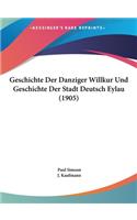 Geschichte Der Danziger Willkur Und Geschichte Der Stadt Deutsch Eylau (1905)