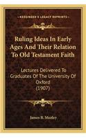 Ruling Ideas In Early Ages And Their Relation To Old Testament Faith: Lectures Delivered To Graduates Of The University Of Oxford (1907)(English)