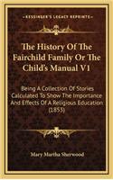 The History of the Fairchild Family or the Child's Manual V1: Being a Collection of Stories Calculated to Show the Importance and Effects of a Religious Education (1853)