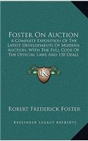 Foster on Auction: A Complete Exposition of the Latest Developments of Modern Auction, with the Full Code of the Official Laws and 130 Deals from Actual Play (1918)