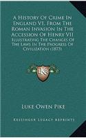 A History Of Crime In England V1, From The Roman Invasion In The Accession Of Henry VII