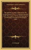 The Saturday Lectures, Delivered in the Lecture Room of the U. S. National Museum Under the Auspices of the Anthropological and Biological Societies of Washington (1882)