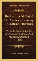The Remains Of Hesiod The Ascraean, Including The Shield Of Hercules