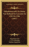 Oldenbarneveld, De Staten Van Holland En Leycester In 1585 En 1586 (1847)