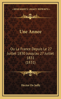Une Annee: Ou La France Depuis Le 27 Juillet 1830 Jusqu'au 27 Juillet 1831 (1831)