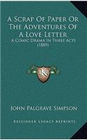 A Scrap Of Paper Or The Adventures Of A Love Letter: A Comic Drama In Three Acts (1889)