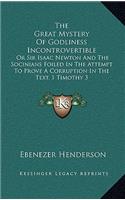 Great Mystery Of Godliness Incontrovertible: Or Sir Isaac Newton And The Socinians Foiled In The Attempt To Prove A Corruption In The Text, 1 Timothy 3:16 (1830)