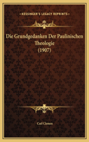 Die Grundgedanken Der Paulinischen Theologie (1907)