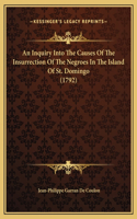 An Inquiry Into The Causes Of The Insurrection Of The Negroes In The Island Of St. Domingo (1792)