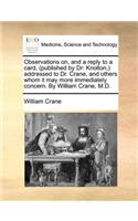 Observations on, and a reply to a card, (published by Dr: Knolton, ) addressed to Dr. Crane, and others whom it may more immediately concern. By William Crane, M.D.