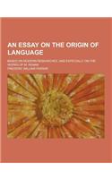 An Essay on the Origin of Language; Based on Modern Researches, and Especially on the Works of M. Renan