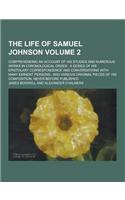 The Life of Samuel Johnson; Comprehending an Account of His Studies and Numerous Works in Chronological Order: A Series of His Epistolary Corresponden