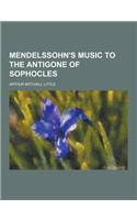 Mendelssohn's Music to the Antigone of Sophocles