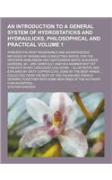 An Introduction to a General System of Hydrostaticks and Hydraulicks, Philosophical and Practical; Wherein the Most Reasonable and Advantageous Metho