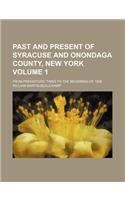Past and Present of Syracuse and Onondaga County, New York; From Prehistoric Times to the Beginning of 1908 Volume 1: (English)