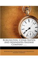 Burlington, Cedar Rapids and Minnesota Railway Company ......